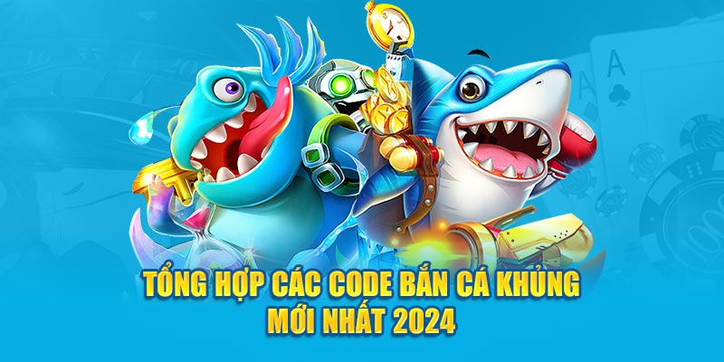 Tổng hợp các code bắn cá khủng mới nhất 2024