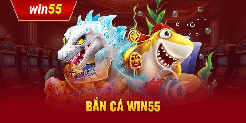 Giao diện gam bắn cá Win55 thân thiện