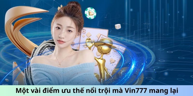 Một vài điểm ưu thế nổi trội mà Vin777 mang lại